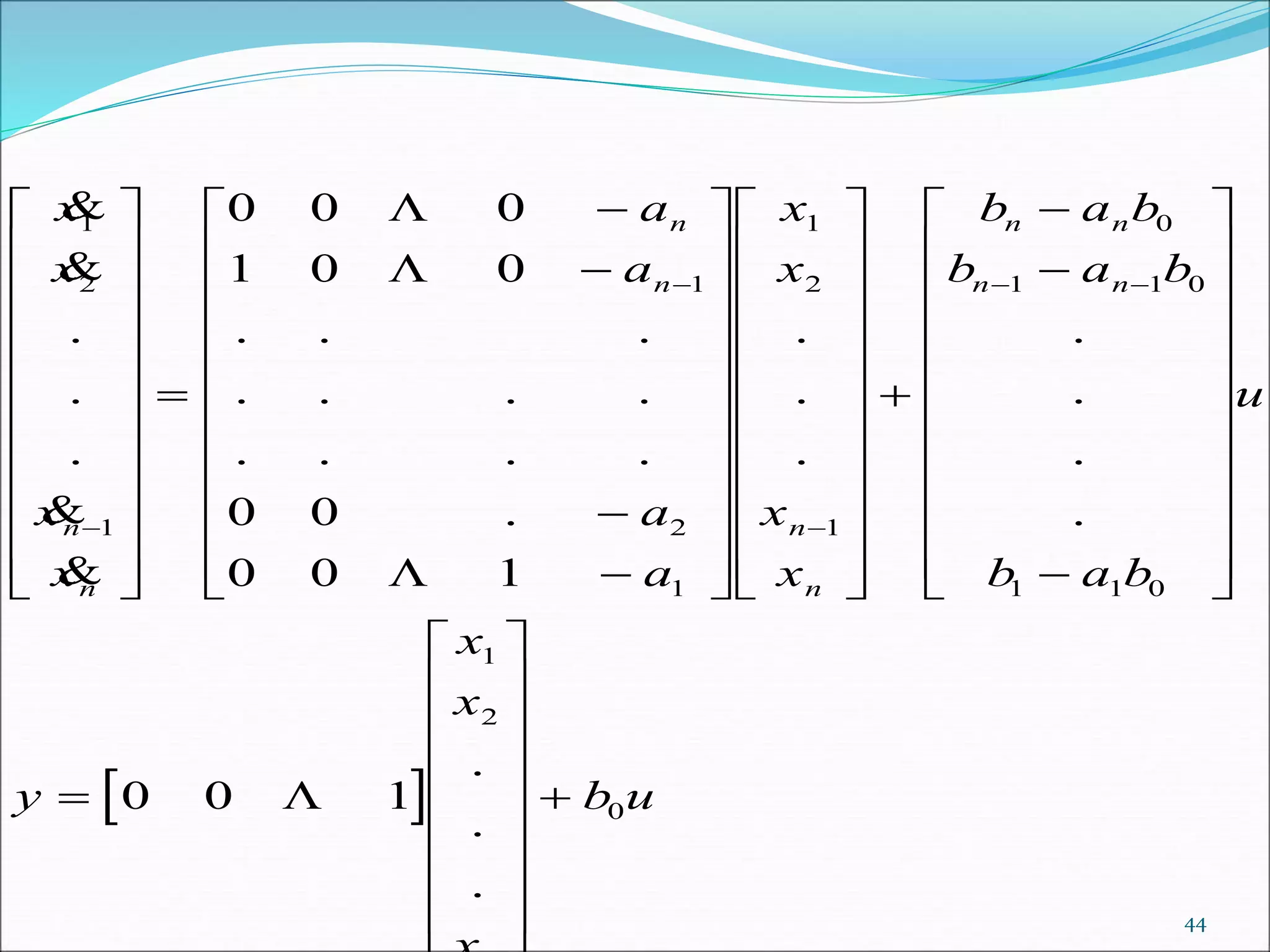 

.
.
.


. . .
. . . .
. . . .
.
.
.
.
x
x
x
x
a
a
a
a
x
x
x
x
b a b
b a
n
n
n
n
n
n
n n
n n
1
2
1
1
2
1
1
2
1
0
1
0 0 0
1 0 0
0 0
0 0 1



 













































































 
1 0
1 1 0
1
2
00 0 1
b
b a b
u
y
x
x
b u
.
.
.
.
.
.
.









































44
 