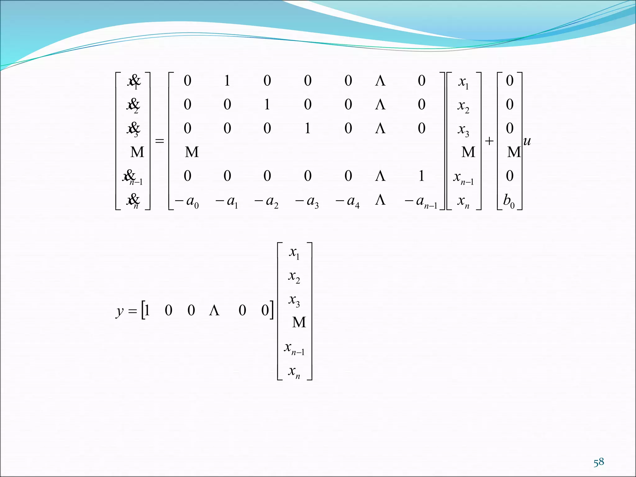 u
bx
x
x
x
x
aaaaaax
x
x
x
x
n
n
nn
n






















































































0
1
3
2
1
143210
1
3
2
1
0
0
0
0
100000
001000
000100
000010













 






















n
n
x
x
x
x
x
y
1
3
2
1
00001


58
 