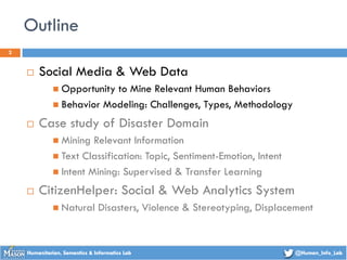 Outline
¨ Social Media & Web Data
n Opportunity to Mine Relevant Human Behaviors
n Behavior Modeling: Challenges, Types, M...