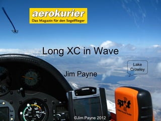 Long XC in Wave
                         Lake
                        Crowley
    Jim Payne




      ©Jim Payne 2012
 