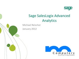 Sage SalesLogix Advanced Analytics Michael Reischer January 2012 