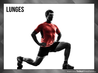 Brought to you by
lunges
 