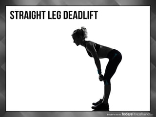 Brought to you by
STRAIGHT LEG DEADLIFT
 