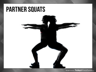 Brought to you by
PARTNER SQUATS
 