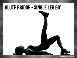 Brought to you by
GLUTE BRIDGE - SINGLE LEG 90°
 