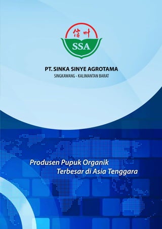 PT. SINKA SINYE AGROTAMA
       SINGKAWANG - KALIMANTAN BARAT




Produsen Pupuk Organik
       Terbesar di Asia Tenggara
 