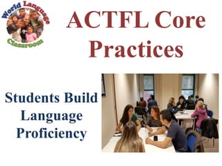 ACTFL Core
Practices
Students Build
Language
Proficiency
 