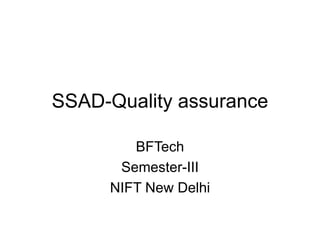 SSAD-Quality assurance
BFTech
Semester-III
NIFT New Delhi
 