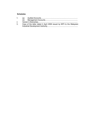 Schedules

1.   (a)    Audited Accounts...........................................................................
     (b)    Management Accounts...................................................................
2.   Vendor’s Warranties.................................................................................
3.   Copy of the letter dated 4 April 2008 issued by MITI to the Malaysian
     Industrial Development Authority..............................................................
 