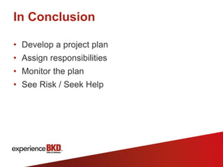 In Conclusion

• Develop a project plan
• Assign responsibilities
• Monitor the plan
• See Risk / Seek Help
 