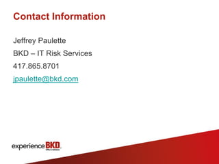 Contact Information

Jeffrey Paulette
BKD – IT Risk Services
417.865.8701
jpaulette@bkd.com
 