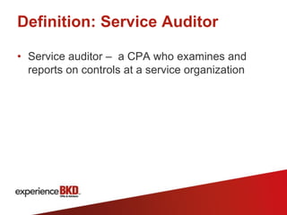 Definition: Service Auditor

• Service auditor – a CPA who examines and
  reports on controls at a service organization
 