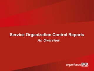 Service Organization Control Reports
             An Overview
 