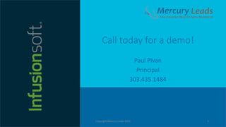 Call today for a demo!
Paul Plvan
Principal
303.435.1484
Copyright Mercury Leads 2016 4