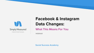Facebook & Instagram
Data Changes:
What This Means For You
WEBINAR
Social Success Academy
 