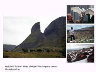 Seoidín O’Sullivan ‘Lines of Flight The Sculpture Center  Manorhamilton