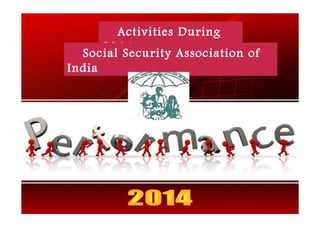 Activities During
2014
Social Security Association of
India
 