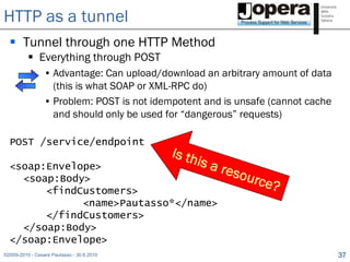 HTTP as a tunnel
   Tunnel through one HTTP Method
           Everything through POST
                 • Advantage: Can ...