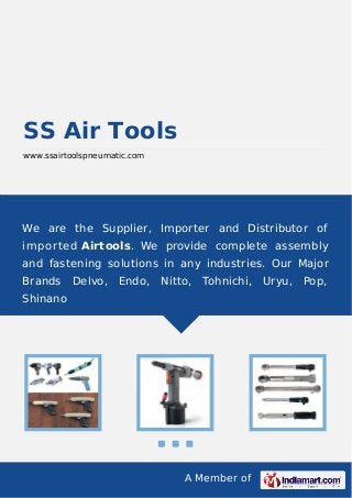 A Member of
SS Air Tools
www.ssairtoolspneumatic.com
We are the Supplier, Importer and Distributor of
imported Airtools. We provide complete assembly
and fastening solutions in any industries. Our Major
Brands Delvo, Endo, Nitto, Tohnichi, Uryu, Pop,
Shinano
 