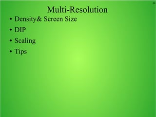 24
Multi-Resolution
● Density& Screen Size
● DIP
● Scaling
● Tips
 