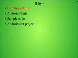 19
JUnit
● Giới thiệu JUnit
● Android JUnit
● Sample code
● Android test project
 