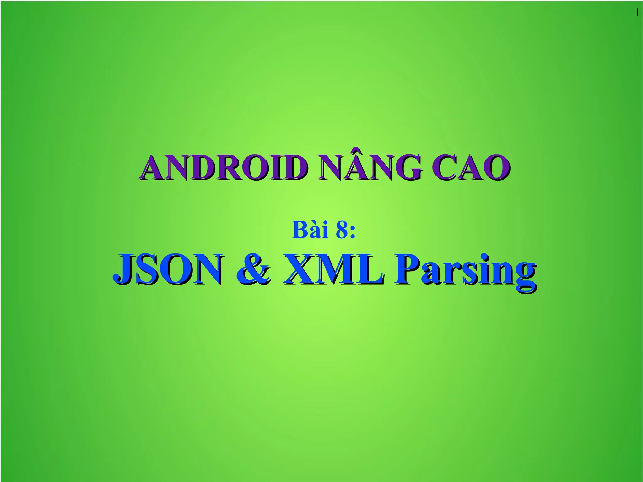1 ANDROID NÂNG CAOANDROID NÂNG CAO Bài 8: JSON & XML ParsingJSON & XML Parsing 