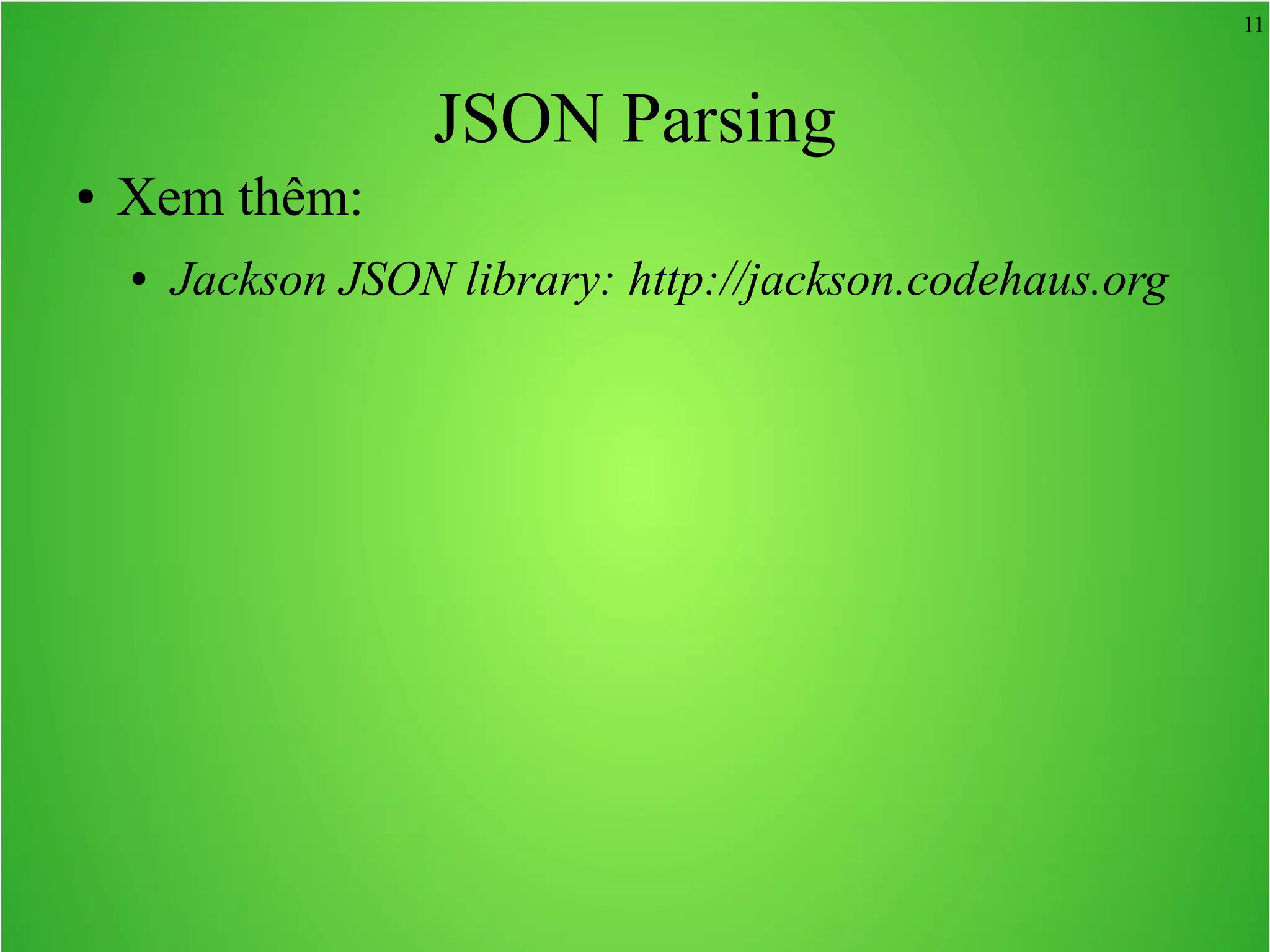 11 JSON Parsing ● Xem thêm: ● Jackson JSON library: http://jackson.codehaus.org 