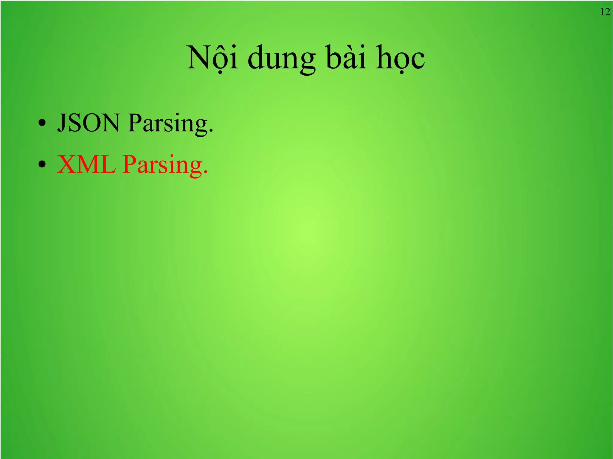 12 Nội dung bài học ● JSON Parsing. ● XML Parsing. 