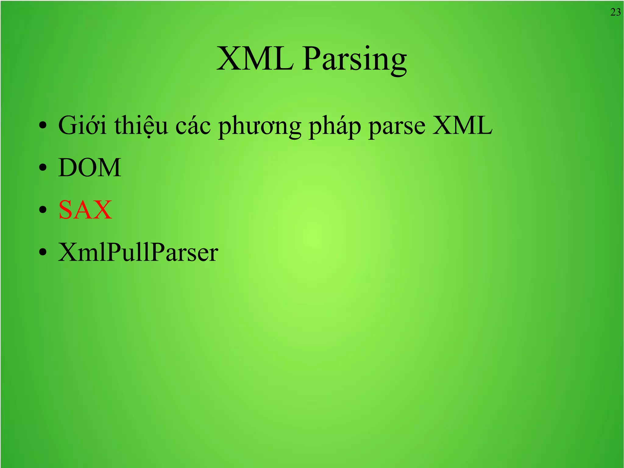 23 XML Parsing ● Giới thiệu các phương pháp parse XML ● DOM ● SAX ● XmlPullParser 