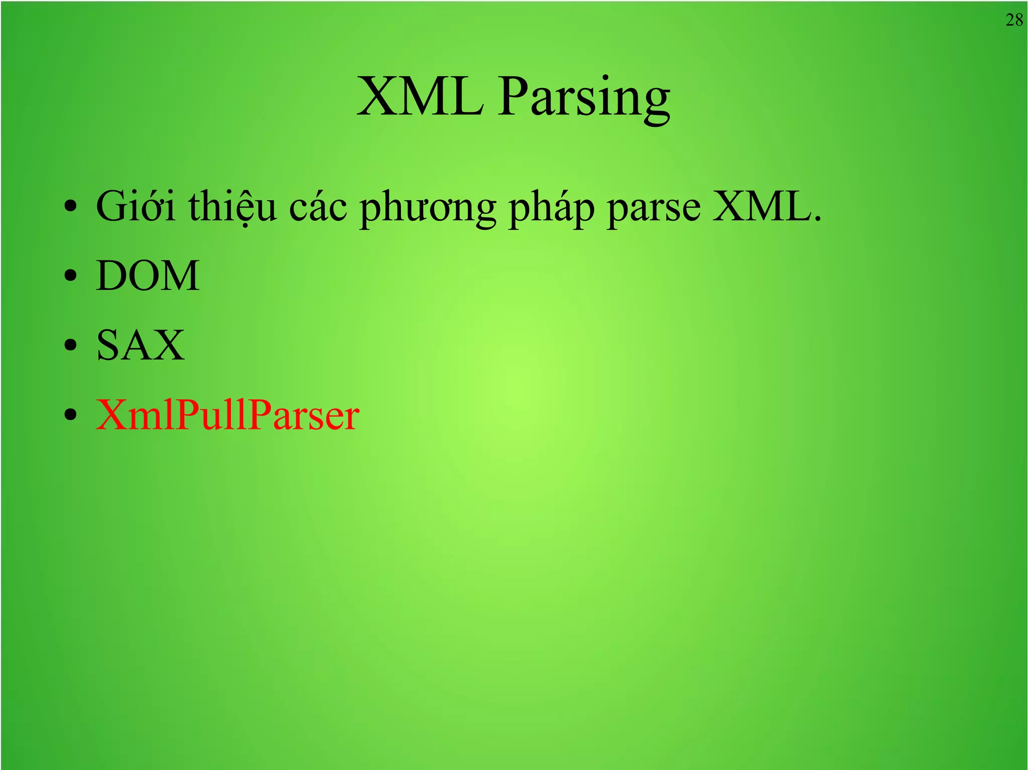 28 XML Parsing ● Giới thiệu các phương pháp parse XML. ● DOM ● SAX ● XmlPullParser 