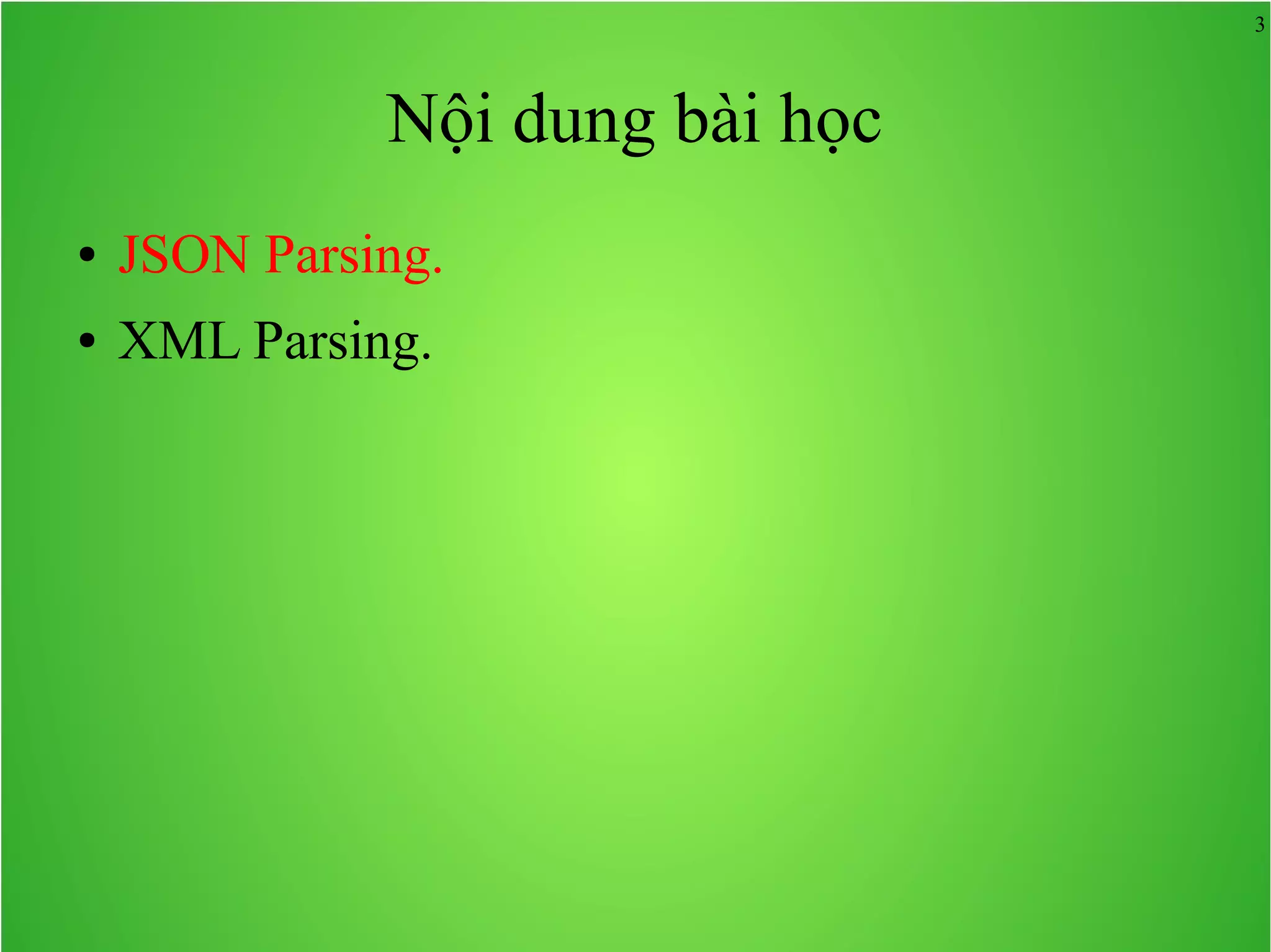 3 Nội dung bài học ● JSON Parsing. ● XML Parsing. 