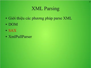 23
XML Parsing
● Giới thiệu các phương pháp parse XML
● DOM
● SAX
● XmlPullParser
 