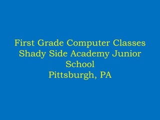 First Grade Computer Classes Shady Side Academy Junior School Pittsburgh, PA 