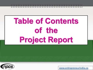 Table of Contents
of the
Project Report
www.entrepreneurindia.co
 