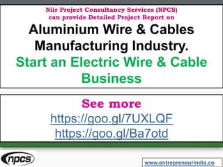 Niir Project Consultancy Services (NPCS)
can provide Detailed Project Report on
Aluminium Wire & Cables
Manufacturing Industry.
Start an Electric Wire & Cable
Business
See more
https://goo.gl/7UXLQF
https://goo.gl/Ba7otd
www.entrepreneurindia.co
 