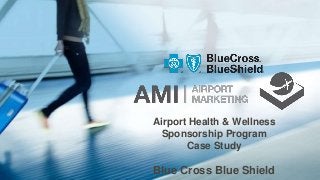 Airport Health & Wellness
Sponsorship Program
Case Study
Blue Cross Blue Shield
 