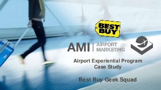 Airport Experiential Program
Case Study
Best Buy Geek Squad
 