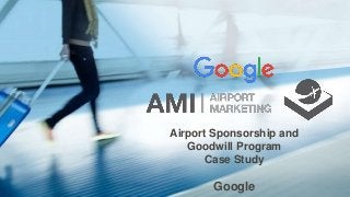 Airport Sponsorship and
Goodwill Program
Case Study
Google
 