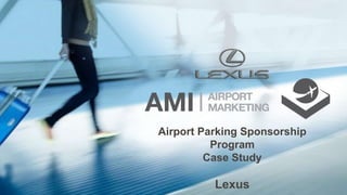 Airport Parking Sponsorship
Program
Case Study
Lexus
 