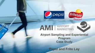 Airport Sampling and Experiential
Program
Case Study
Pepsi and Frito Lay
 