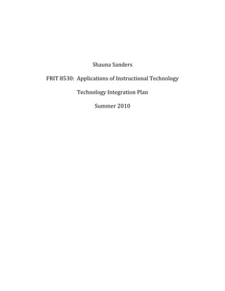 Shauna Sanders
FRIT 8530: Applications of Instructional Technology
Technology Integration Plan
Summer 2010
 