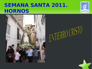 SEMANA SANTA 2011. HORNOS ENTIERRO CRISTO