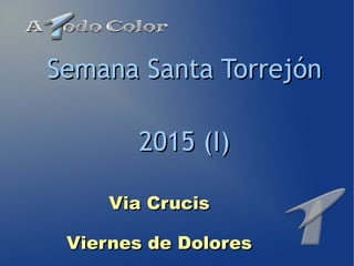 Via CrucisVia Crucis
Viernes de DoloresViernes de Dolores
Semana Santa TorrejónSemana Santa Torrejón
2015 (I)2015 (I)
 