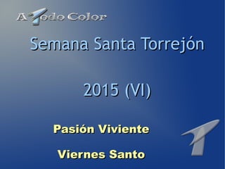 Pasión VivientePasión Viviente
Viernes SantoViernes Santo
Semana Santa TorrejónSemana Santa Torrejón
2015 (VI)2015 (VI)
 