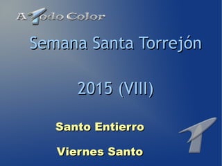 Santo EntierroSanto Entierro
Viernes SantoViernes Santo
Semana Santa TorrejónSemana Santa Torrejón
2015 (VIII)2015 (VIII)
 