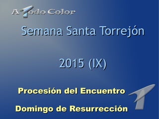 Procesión del EncuentroProcesión del Encuentro
Domingo de ResurrecciónDomingo de Resurrección
Semana Santa TorrejónSemana Santa Torrejón
2015 (IX)2015 (IX)
 