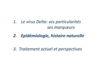 3. Traitement actuel et perspectives
1. Le virus Delta: ses particularités
ses marqueurs
2. Epidémiologie, histoire naturelle
 