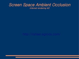 Screen Space Ambient Occlusion
          Inferred rendering #2




      http://ozlael.egloos.com/
 