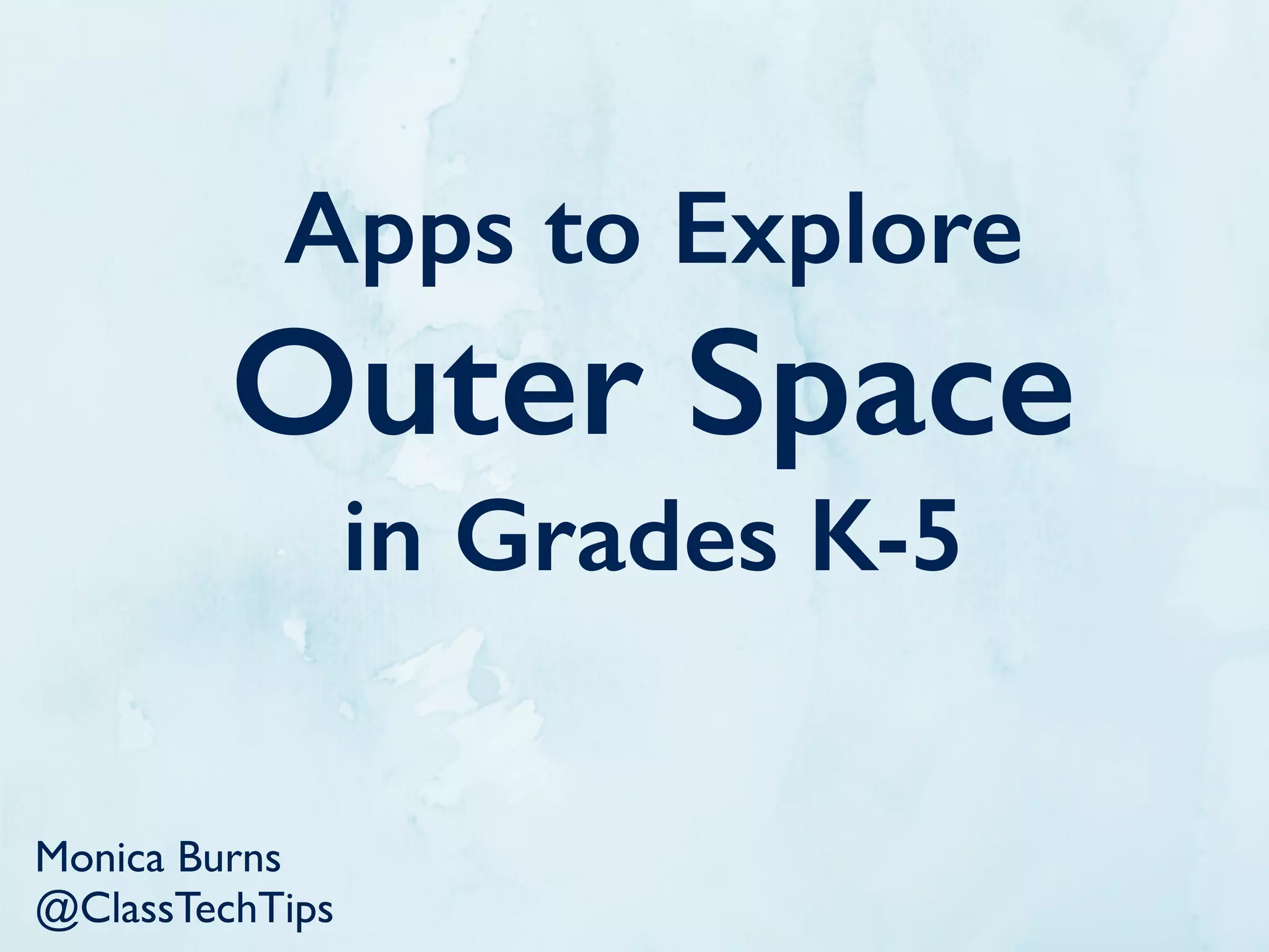 Apps to
Explore
Outer Space
in Grades
K-5
@ClassTechTips ClassTechTips.com