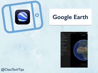Google Earth
@ClassTechTips
 
